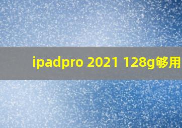 ipadpro 2021 128g够用吗